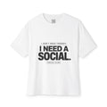 I Need A Social Oversized T-Shirt — Funny Introvert Socially Awkward Tee